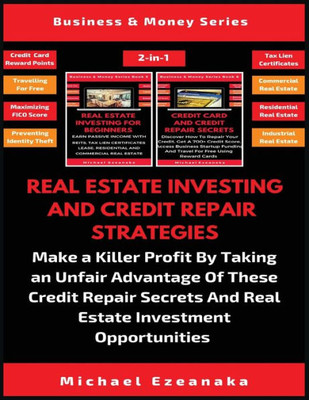 Real Estate Investing And Credit Repair Strategies (2 Books In 1) : Make A Killer Profit By Taking An Unfair Advantage Of These Credit Repair Secrets And Real Estate Investment Opportunities