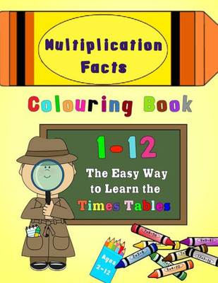 Multiplication Facts Colouring Book 1-12 : The Easy Way To Learn The Times Tables