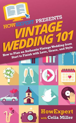 Vintage Wedding 101 : How To Plan An Authentic Vintage Wedding From Start To Finish With Love, Grace, And Style