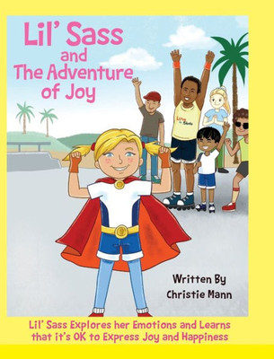 Lil' Sass And The Adventure Of Joy : Lil' Sass Explores Her Emotions And Learns That It'S Ok To Express Joy