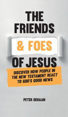 The Friends And Foes Of Jesus : Discover How People In The New Testament React To God'S Good News