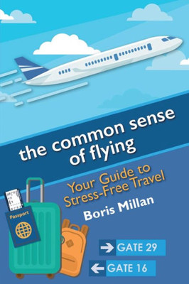 The Common Sense Of Flying : Your Guide To Stress-Free Travel