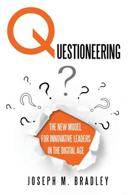 Questioneering : The New Model For Innovative Leaders In The Digital Age
