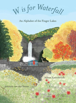 W Is For Waterfall : An Alphabet Of The Finger Lakes Region Of New York State