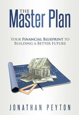 The Master Plan : Your Financial Blueprint To Building A Better Future
