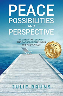 Peace, Possibilities and Perspective: 8 Secrets to Serenity and Satisfaction in Your Life and Career - Paperback