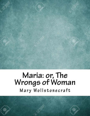 Maria : Or, The Wrongs Of Woman
