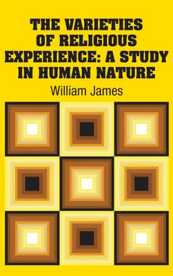 The Varieties Of Religious Experience : A Study In Human Nature