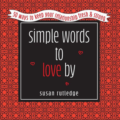 Simple Words To Love By : 50 Ways To Keep Your Relationship Fresh And Strong
