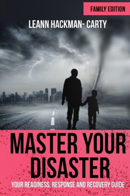 Master Your Disaster : Your Readiness, Response And Recovery Prep Guide