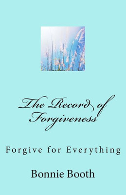 The Record Of Forgiveness : Forgive For Everything
