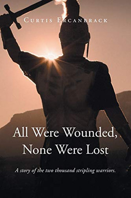 All Were Wounded, None Were Lost: A story of the two thousand stripling warriors. - Paperback