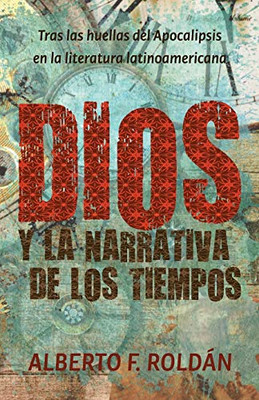 Dios y la narrativa de los tiempos: Tras las huellas del Apocalipsis en la literatura latinoamericana (Spanish Edition)