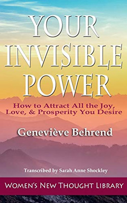 Your Invisible Power: How to Attract All the Joy, Love, & Prosperity You Desire
