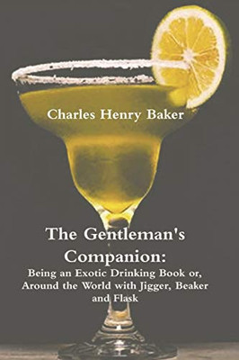 The Gentleman's Companion: Being an Exotic Drinking Book Or, Around the World with Jigger, Beaker and Flask