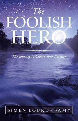 The Foolish Hero: The Journey to Create Your Destiny - Paperback