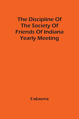 The Discipline Of The Society Of Friends Of Indiana Yearly Meeting