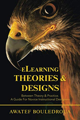 eLearning Theories & Designs: Between Theory & Practice. A Guide For Novice Instructional Designers - Paperback