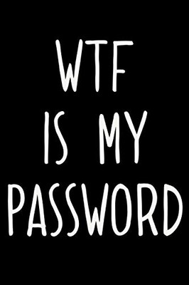 WTF Is My Password: An Organizer with Tables To Keep Track on Your Passwords | A Password keeper, An Internet password organizer and a password log book
