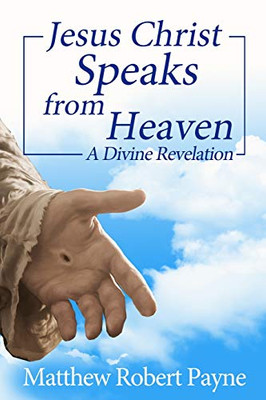 Jesus Christ Speaks from Heaven: A Divine Revelation - Paperback