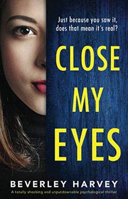 Close My Eyes: A totally shocking and unputdownable psychological thriller
