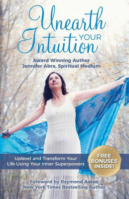 Unearth Your Intuition : Uplevel And Transform Your Life Using Your Inner Superpowers