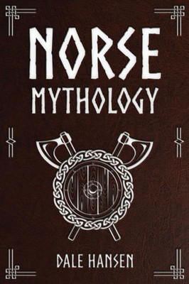 Norse Mythology : Tales Of Norse Gods, Heroes, Beliefs, Rituals And The Viking Legacy