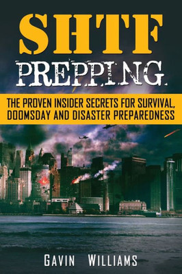 Shtf Prepping : The Proven Insider Secrets For Survival, Doomsday And Disaster