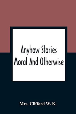 Anyhow Stories: Moral And Otherwise