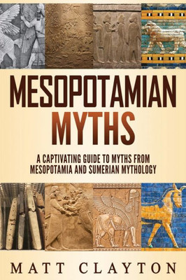 Mesopotamian Myths : A Captivating Guide To Myths From Mesopotamia And Sumerian Mythology