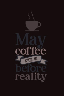 May Coffee Kick In Before Reality