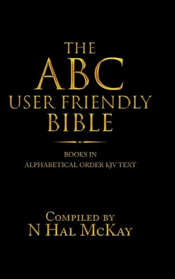 The Abc User Friendly Bible : Books In Alphabetical Order Kjv Text