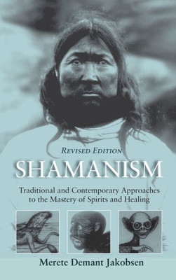 Shamanism : Traditional And Contemporary Approaches To The Mastery Of Spirits And Healing