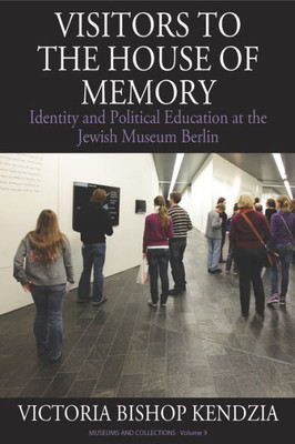 Visitors To The House Of Memory : Identity And Political Education At The Jewish Museum Berlin
