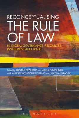 Reconceptualising The Rule Of Law In Global Governance, Resources, Investment And Trade