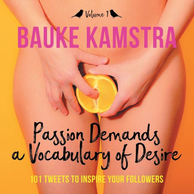 Passion Demands A Vocabulary Of Desire : 101 Tweets To Inspire Your Followers