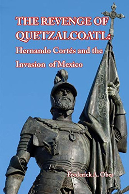 The Revenge of Quetzalcoatl: Hernando Cortés and the Invasion of Mexico - Paperback