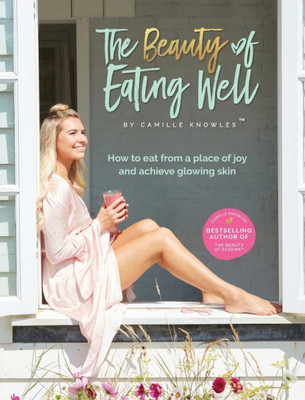 The Beauty Of Eating Well: How To Eat From A Place Of Joy And Achieve Glowing Skin