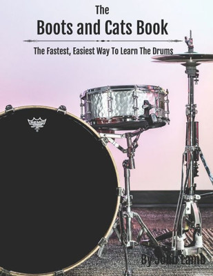 The Boots And Cats Book : The Fastest, Easiest Way To Learn The Drums