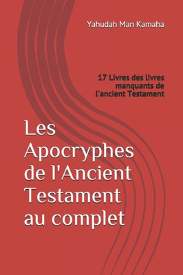 Les Apocryphes De L'Ancient Testament Au Complet: 17 Livres Des Livres Manquants De L'Ancient Testament