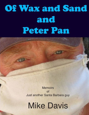 Of Wax And Sand And Peter Pan : Memoirs Of Just Another Santa Barbara Guy