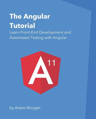 The Angular Tutorial : Learn Front-End Development And Automated Testing With Angular