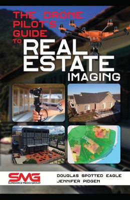 The Drone Pilot'S Guide To Real Estate Imaging : Using Drones For Real Estate Photography And Video