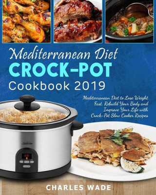 Mediterranean Diet Crock-Pot Cookbook 2019 : Mediterranean Diet To Lose Weight Fast, Rebuild Your Body And Improve Your Life With Crock-Pot Slow Cooker Recipes