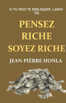 Pensez Riche Soyez Riche: Si Tu Veux Te Débloquer, Lance-Toi !