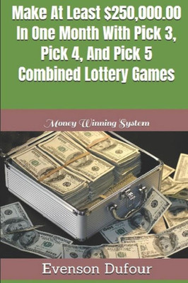 Make At Least $250,000.00 In One Month With Pick 3, Pick 4, And Pick 5 Combined Lottery Games: Money Winning System