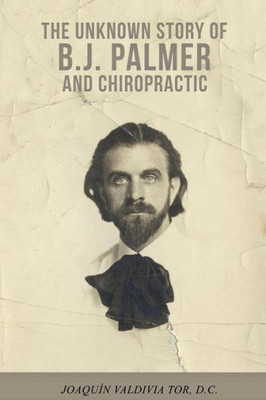 The Unknown Story Of B.J. Palmer And Chiropractic