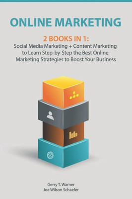 Online Marketing : 2 Books In 1: Social Media Marketing + Content Marketing To Learn Step-By-Step The Best Online Marketing Strategies To Boost Your Business