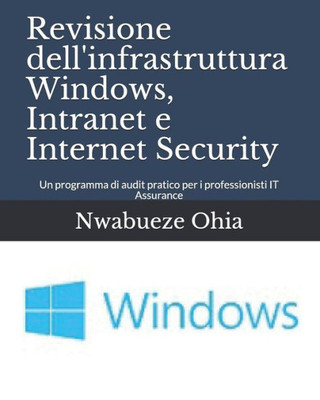 Revisione Dell'Infrastruttura Windows, Intranet E Internet Security : Un Programma Di Audit Pratico Per I Professionisti It Assurance