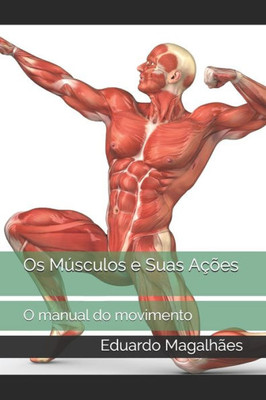 Os Músculos E Suas Ações: O Manual Do Movimento
